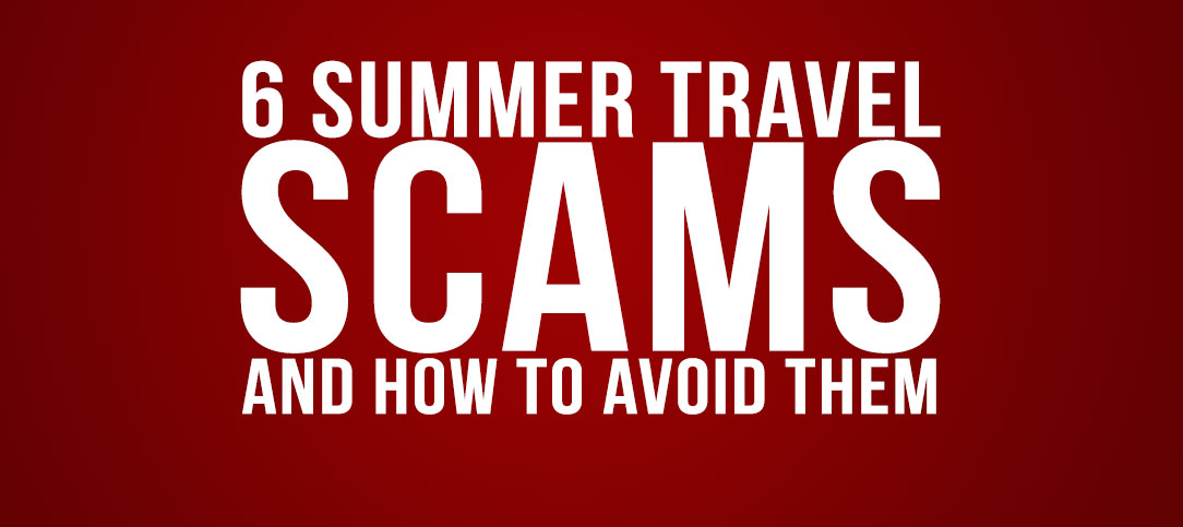 6 Summer Travel Scams & How to Avoid Them