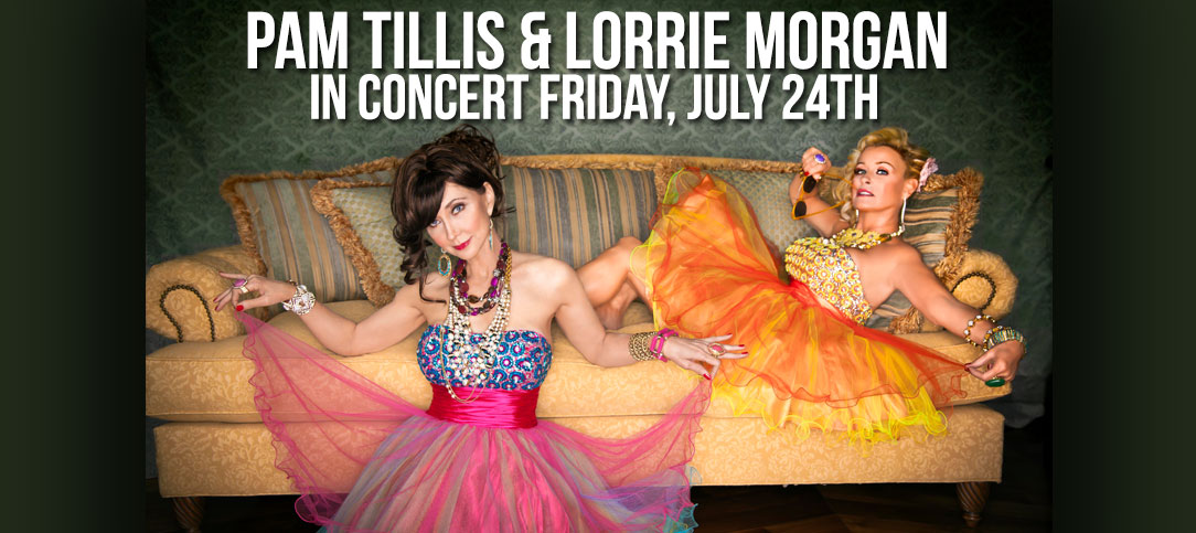 Pam Tillis & Lorrie Morgan In Concert Friday, July 24th